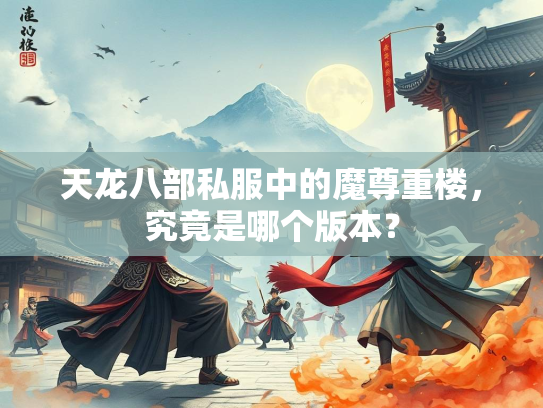 天龙八部私服中的魔尊重楼，究竟是哪个版本？  第3张