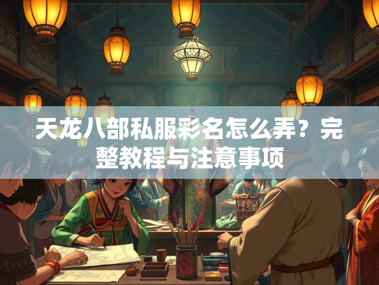 天龙八部私服彩名怎么弄？完整教程与注意事项