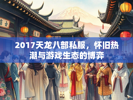 2017天龙八部私服，怀旧热潮与游戏生态的博弈  第1张