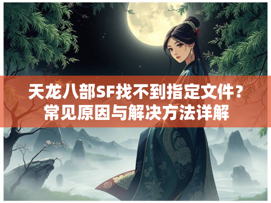 天龙八部SF找不到指定文件？常见原因与解决方法详解  第1张