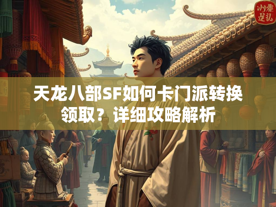 天龙八部SF如何卡门派转换领取？详细攻略解析  第1张