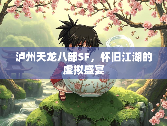 泸州天龙八部SF，怀旧江湖的虚拟盛宴  第2张