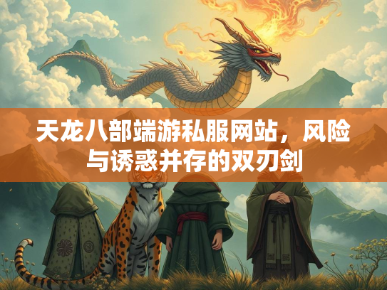 天龙八部端游私服网站，风险与诱惑并存的双刃剑  第1张