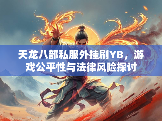 天龙八部私服外挂刷YB，游戏公平性与法律风险探讨  第1张