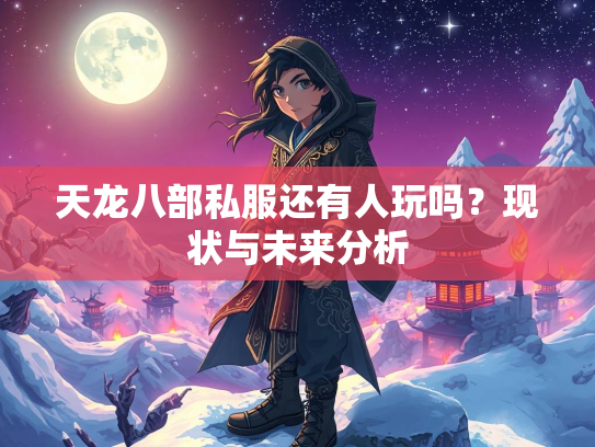 天龙八部私服还有人玩吗？现状与未来分析