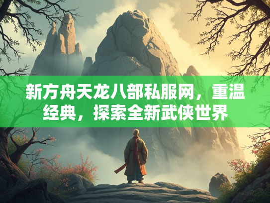 新方舟天龙八部私服网，重温经典，探索全新武侠世界  第1张