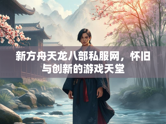 新方舟天龙八部私服网，怀旧与创新的游戏天堂  第2张