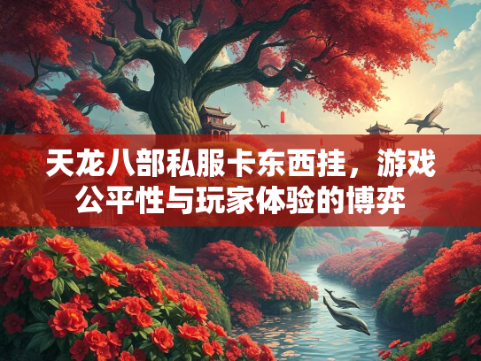 天龙八部私服卡东西挂，游戏公平性与玩家体验的博弈