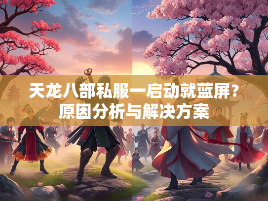 天龙八部私服一启动就蓝屏？原因分析与解决方案  第2张