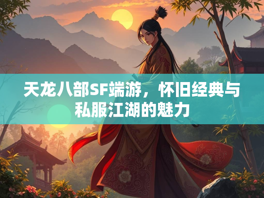 天龙八部SF端游，怀旧经典与私服江湖的魅力  第3张