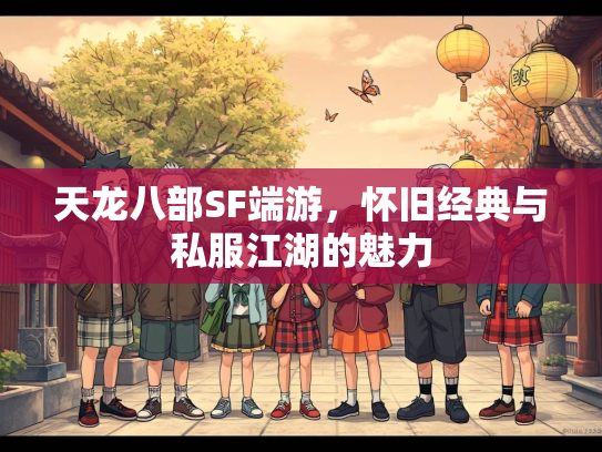 天龙八部SF端游，怀旧经典与私服江湖的魅力  第1张