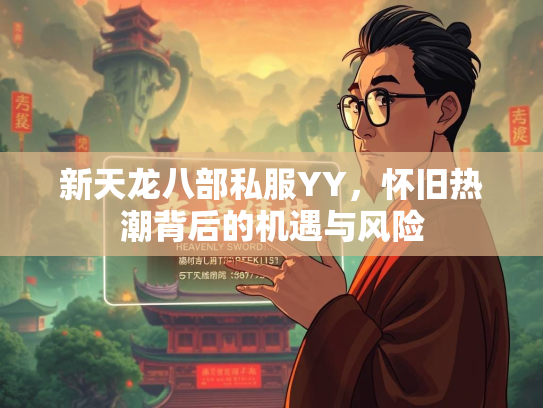 新天龙八部私服YY，怀旧热潮背后的机遇与风险  第2张