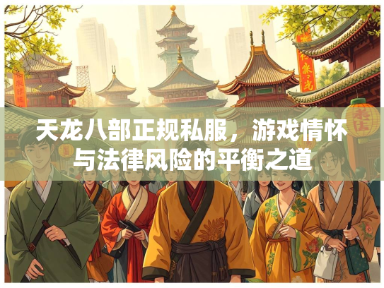 天龙八部正规私服，游戏情怀与法律风险的平衡之道  第2张