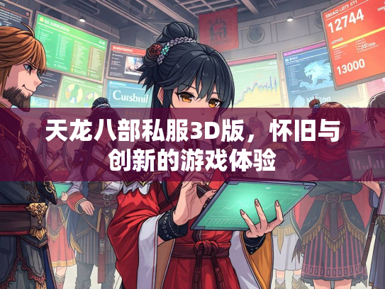 天龙八部私服3D版，怀旧与创新的游戏体验