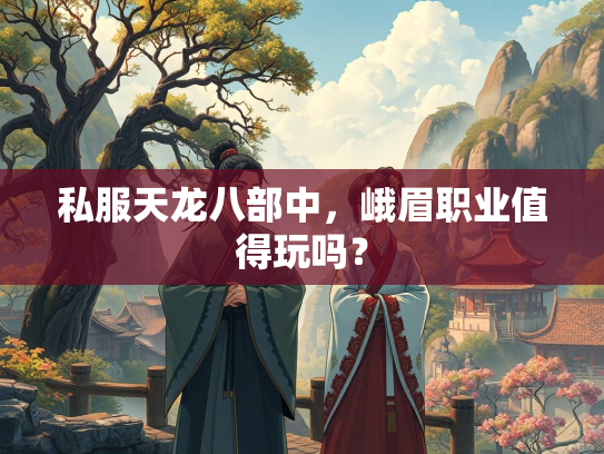 私服天龙八部中，峨眉职业值得玩吗？  第3张