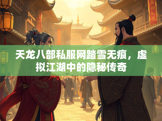 天龙八部私服网踏雪无痕，虚拟江湖中的隐秘传奇  第2张