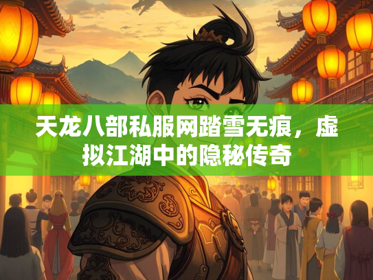天龙八部私服网踏雪无痕，虚拟江湖中的隐秘传奇