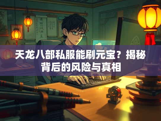 天龙八部私服能刷元宝？揭秘背后的风险与真相  第2张
