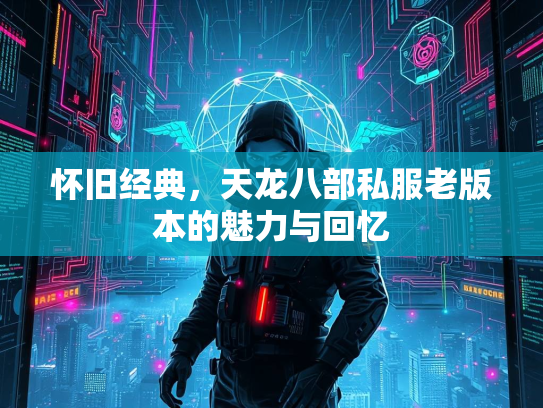 怀旧经典，天龙八部私服老版本的魅力与回忆  第2张