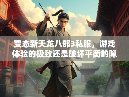 变态新天龙八部3私服，游戏体验的极致还是破坏平衡的隐患？  第3张