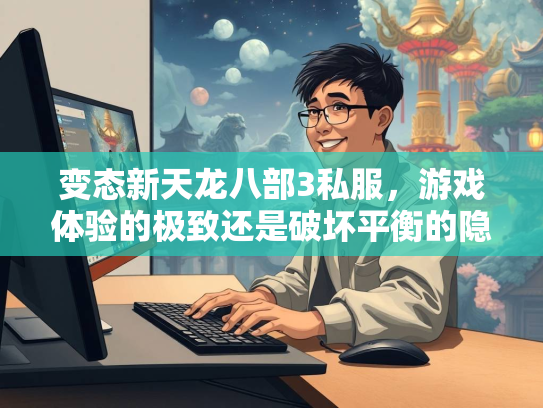 变态新天龙八部3私服，游戏体验的极致还是破坏平衡的隐患？  第1张