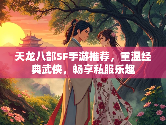 天龙八部SF手游推荐，重温经典武侠，畅享私服乐趣  第2张