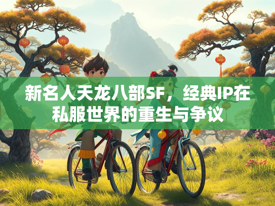 新名人天龙八部SF，经典IP在私服世界的重生与争议  第1张