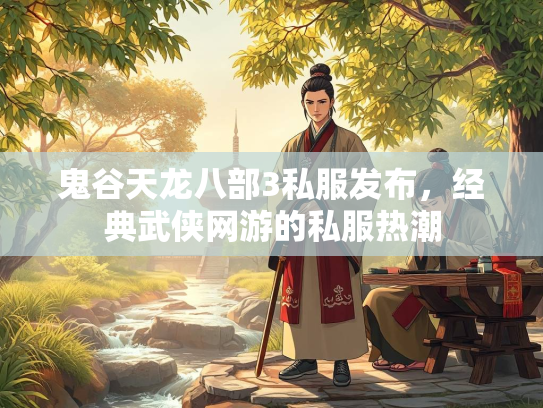 鬼谷天龙八部3私服发布，经典武侠网游的私服热潮