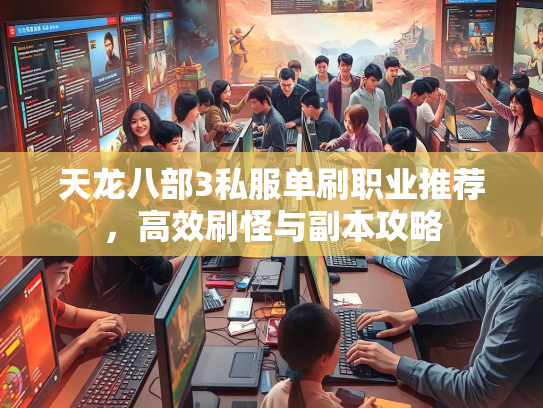 天龙八部3私服单刷职业推荐，高效刷怪与副本攻略  第2张