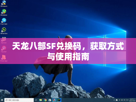 天龙八部SF兑换码，获取方式与使用指南