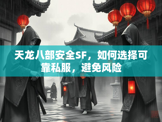 天龙八部安全SF，如何选择可靠私服，避免风险  第1张