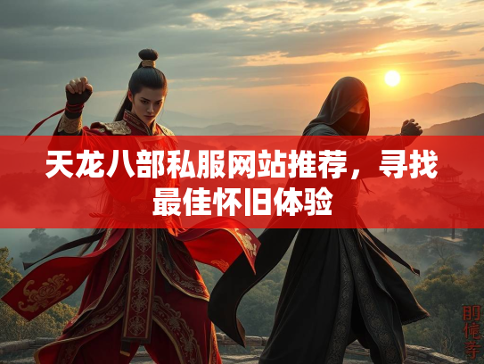 天龙八部私服网站推荐，寻找最佳怀旧体验  第1张