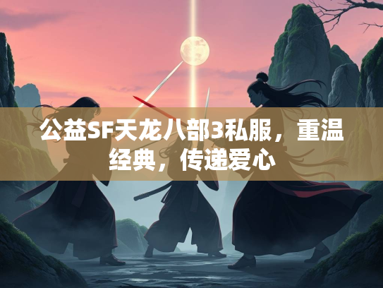 公益SF天龙八部3私服，重温经典，传递爱心  第1张