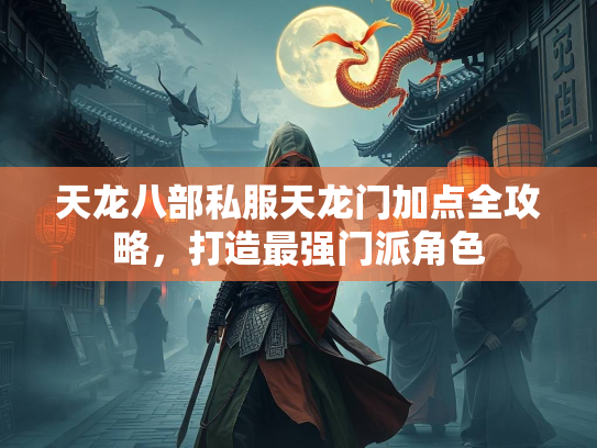 天龙八部私服天龙门加点全攻略，打造最强门派角色  第2张
