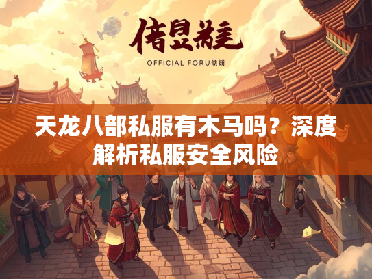 天龙八部私服有木马吗？深度解析私服安全风险  第1张
