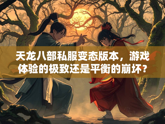 天龙八部私服变态版本，游戏体验的极致还是平衡的崩坏？