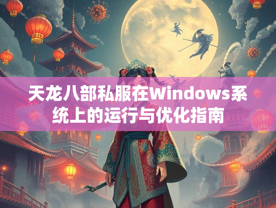 天龙八部私服在Windows系统上的运行与优化指南