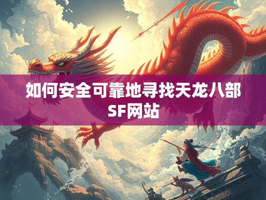 如何安全可靠地寻找天龙八部SF网站  第3张