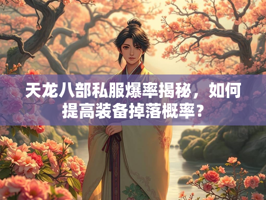 天龙八部私服爆率揭秘，如何提高装备掉落概率？  第1张