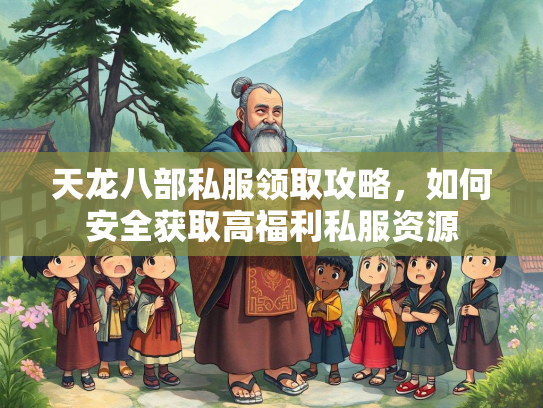 天龙八部私服领取攻略，如何安全获取高福利私服资源  第2张