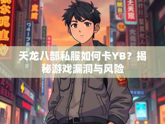 天龙八部私服如何卡YB？揭秘游戏漏洞与风险  第3张