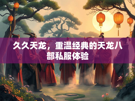 久久天龙，重温经典的天龙八部私服体验  第1张