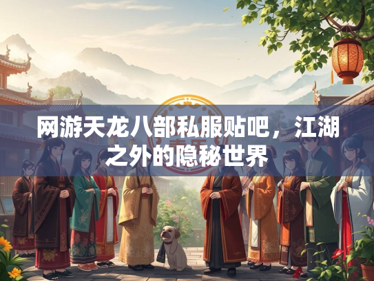 网游天龙八部私服贴吧，江湖之外的隐秘世界  第3张