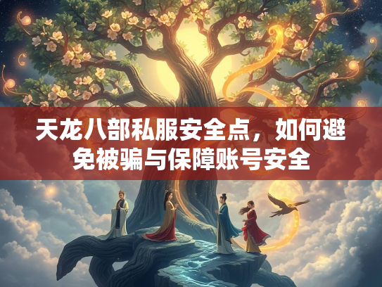 天龙八部私服安全点，如何避免被骗与保障账号安全  第2张