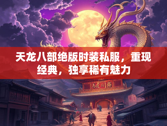 天龙八部绝版时装私服，重现经典，独享稀有魅力  第3张