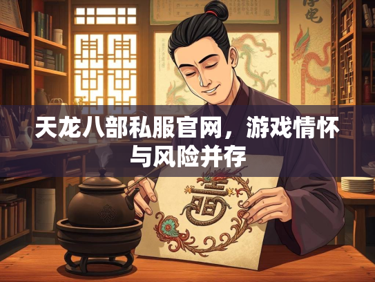 天龙八部私服官网，游戏情怀与风险并存  第3张