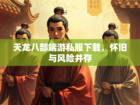 天龙八部端游私服下载，怀旧与风险并存  第1张