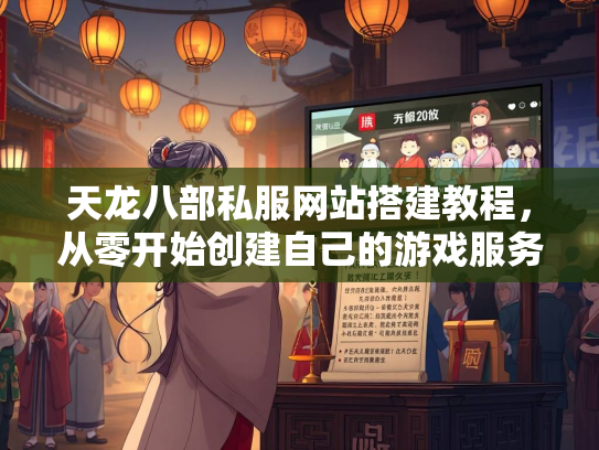 天龙八部私服网站搭建教程，从零开始创建自己的游戏服务器  第1张