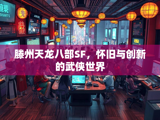滕州天龙八部SF，怀旧与创新的武侠世界  第2张