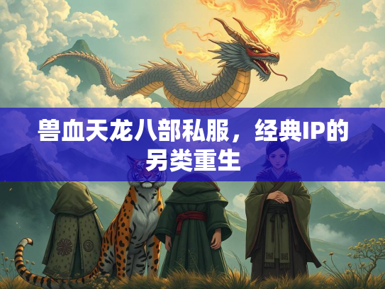 兽血天龙八部私服，经典IP的另类重生  第1张